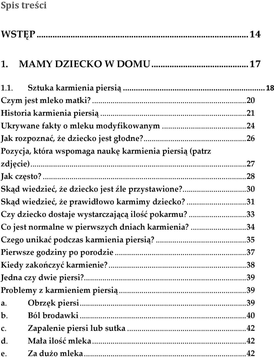 ... 30 Skąd wiedzieć, że prawidłowo karmimy dziecko?... 31 Czy dziecko dostaje wystarczającą ilość pokarmu?... 33 Co jest normalne w pierwszych dniach karmienia?