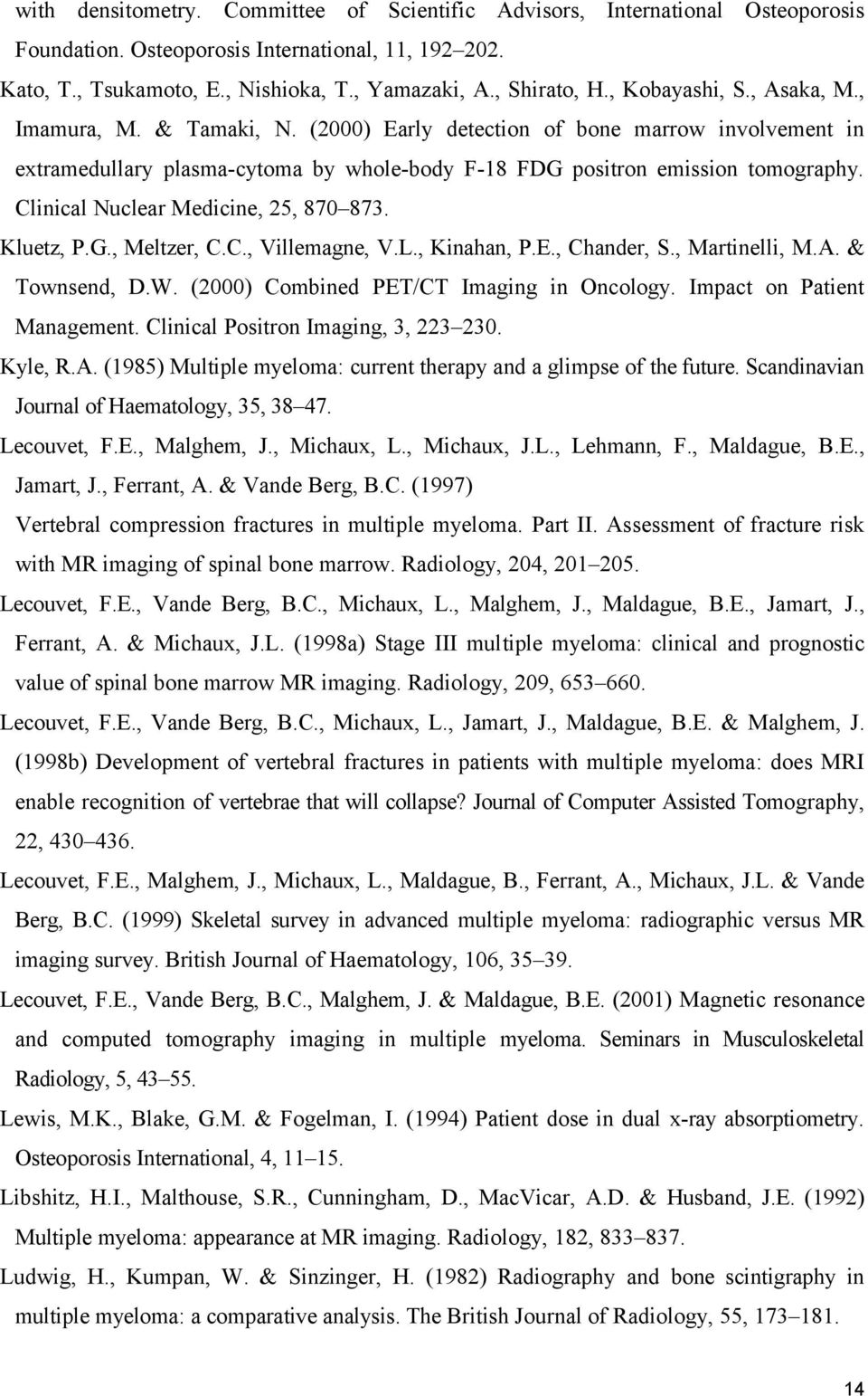 Clinical Nuclear Medicine, 25, 870 873. Kluetz, P.G., Meltzer, C.C., Villemagne, V.L., Kinahan, P.E., Chander, S., Martinelli, M.A. & Townsend, D.W. (2000) Combined PET/CT Imaging in Oncology.