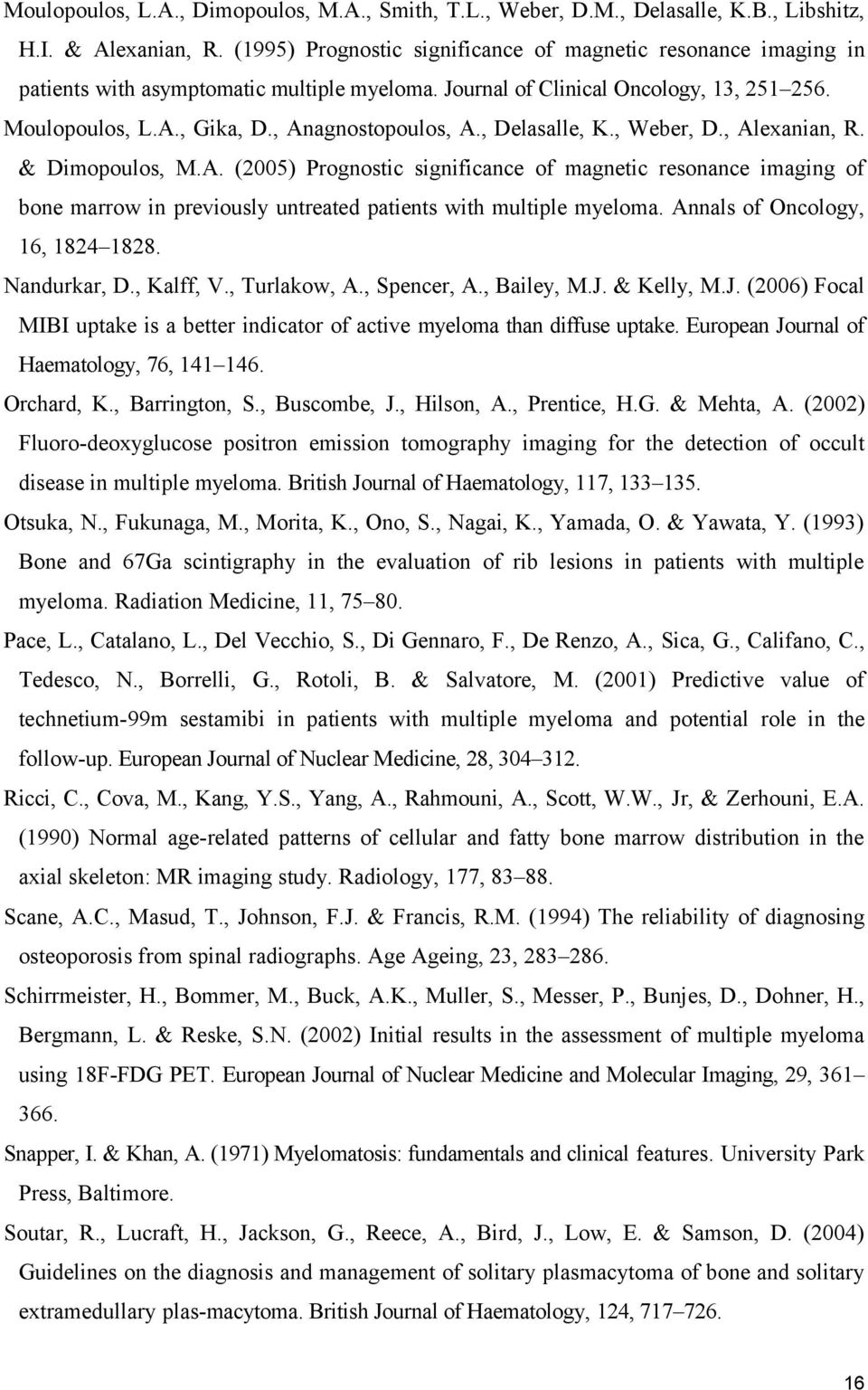 , Delasalle, K., Weber, D., Alexanian, R. & Dimopoulos, M.A. (2005) Prognostic significance of magnetic resonance imaging of bone marrow in previously untreated patients with multiple myeloma.