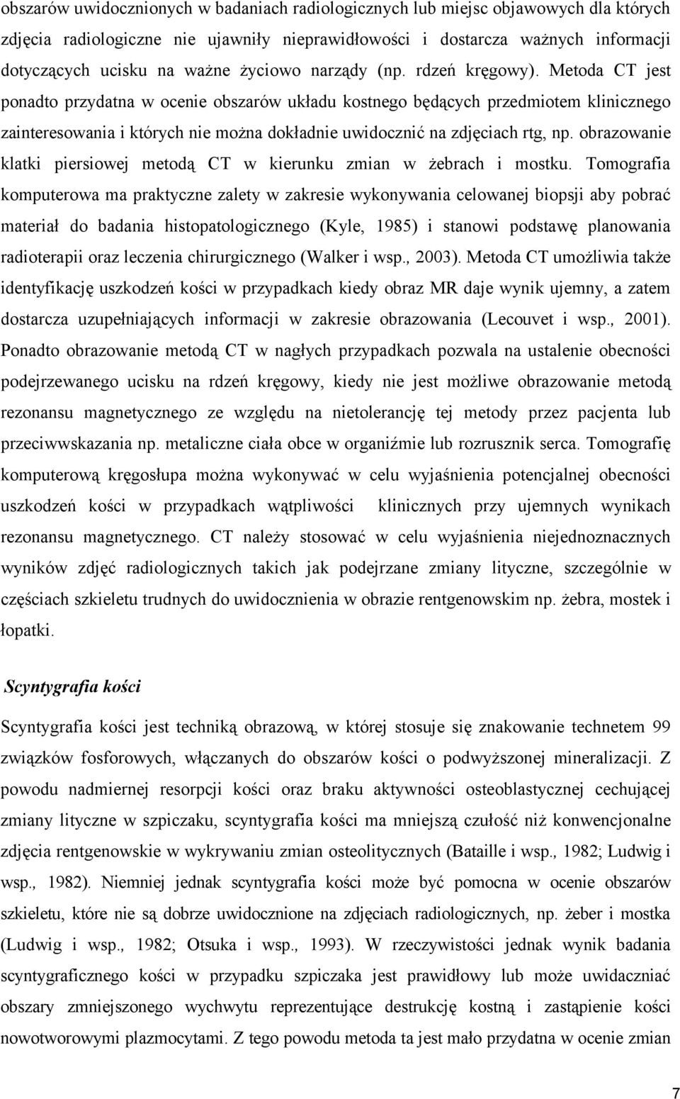 Metoda CT jest ponadto przydatna w ocenie obszarów układu kostnego będących przedmiotem klinicznego zainteresowania i których nie można dokładnie uwidocznić na zdjęciach rtg, np.