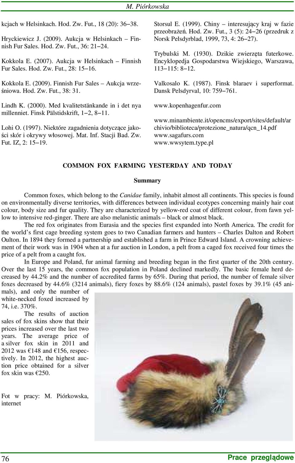 Med kvalitetstänkande in i det nya millenniet. Finsk Pälstidskrift, 1 2, 8 11. Lohi O. (1997). Niektóre zagadnienia dotyczące jakości skór i okrywy włosowej. Mat. Inf. Stacji Bad. Zw. Fut.