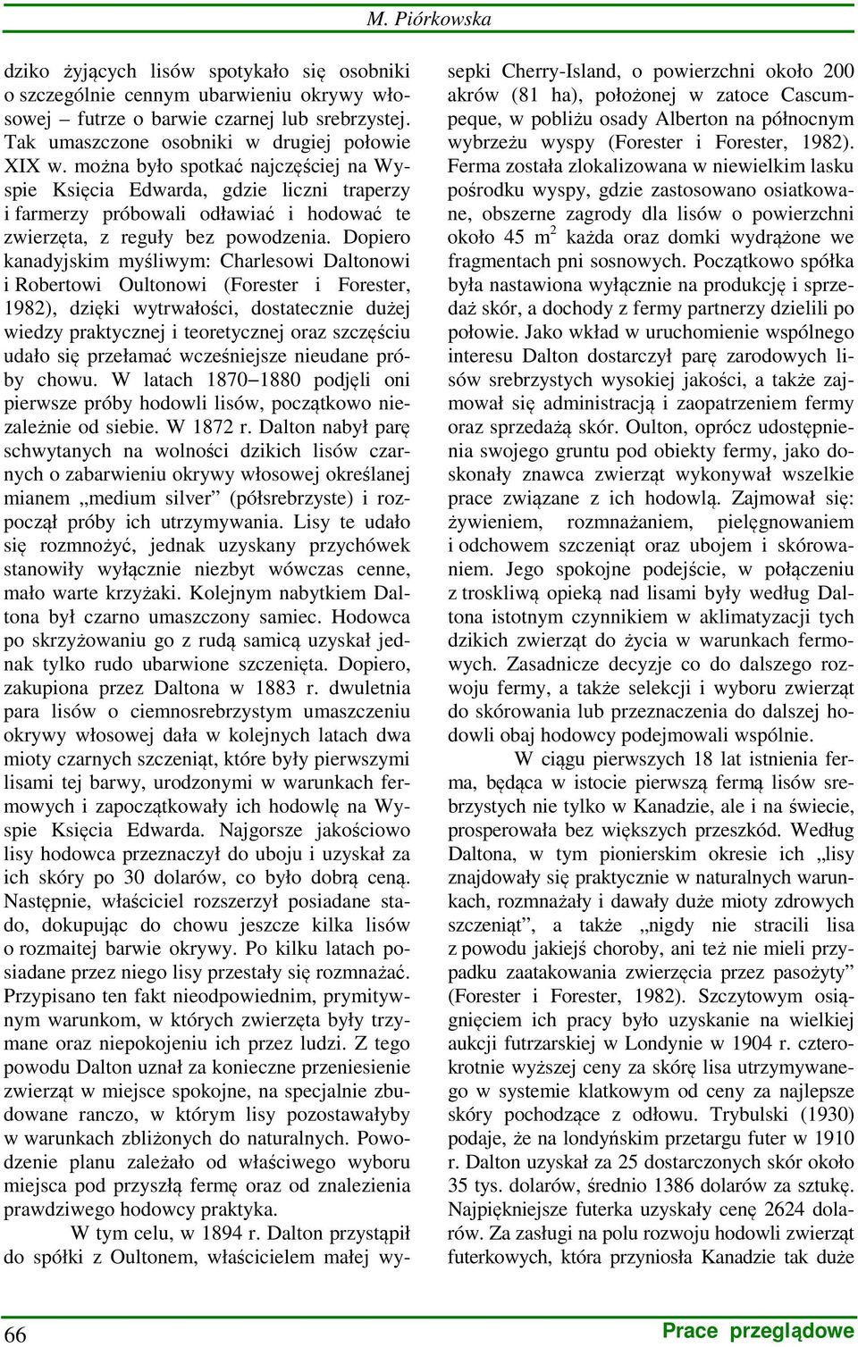 Dopiero kanadyjskim myśliwym: Charlesowi Daltonowi i Robertowi Oultonowi (Forester i Forester, 1982), dzięki wytrwałości, dostatecznie dużej wiedzy praktycznej i teoretycznej oraz szczęściu udało się