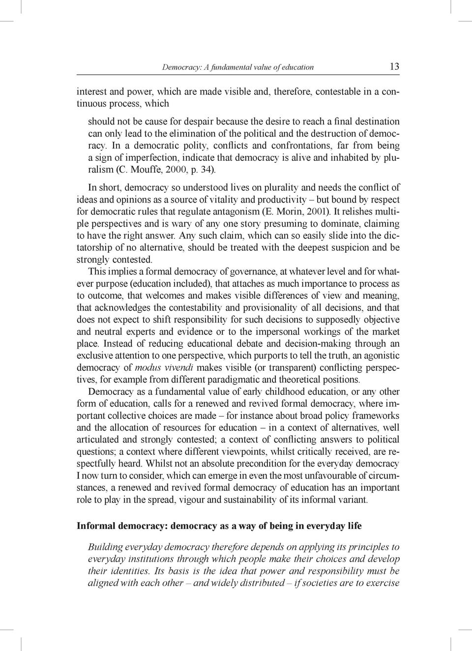 In a democratic polity, conflicts and confrontations, far from being a sign of imperfection, indicate that democracy is alive and inhabited by pluralism (C. Mouffe, 2000, p. 34).