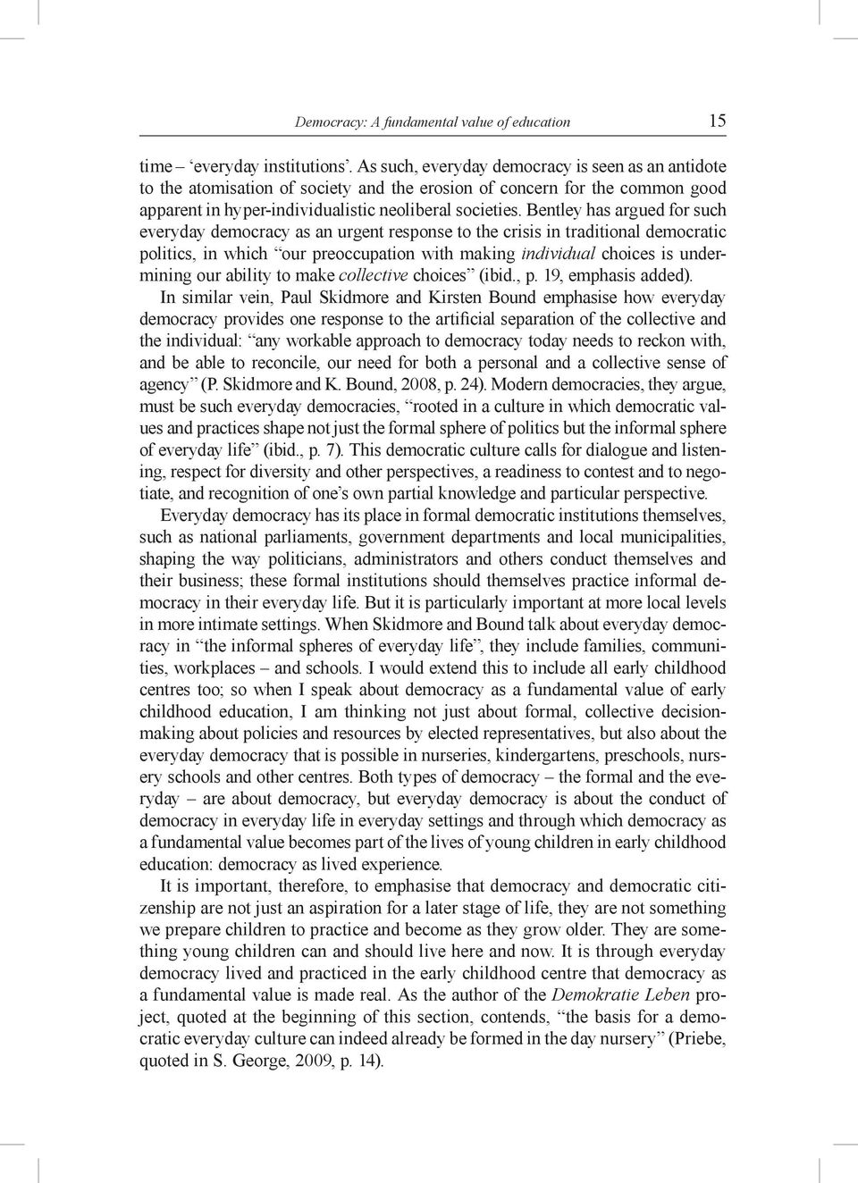 Bentley has argued for such everyday democracy as an urgent response to the crisis in traditional democratic politics, in which our preoccupation with making individual choices is undermining our