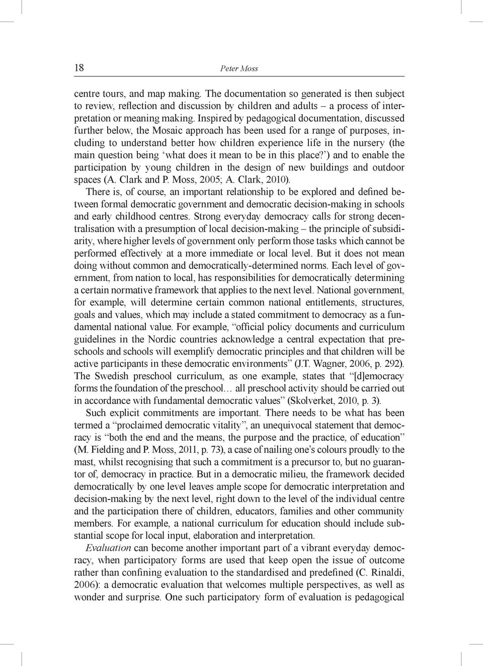 (the main question being what does it mean to be in this place? ) and to enable the participation by young children in the design of new buildings and outdoor spaces (A. Clark and P. Moss, 2005; A.