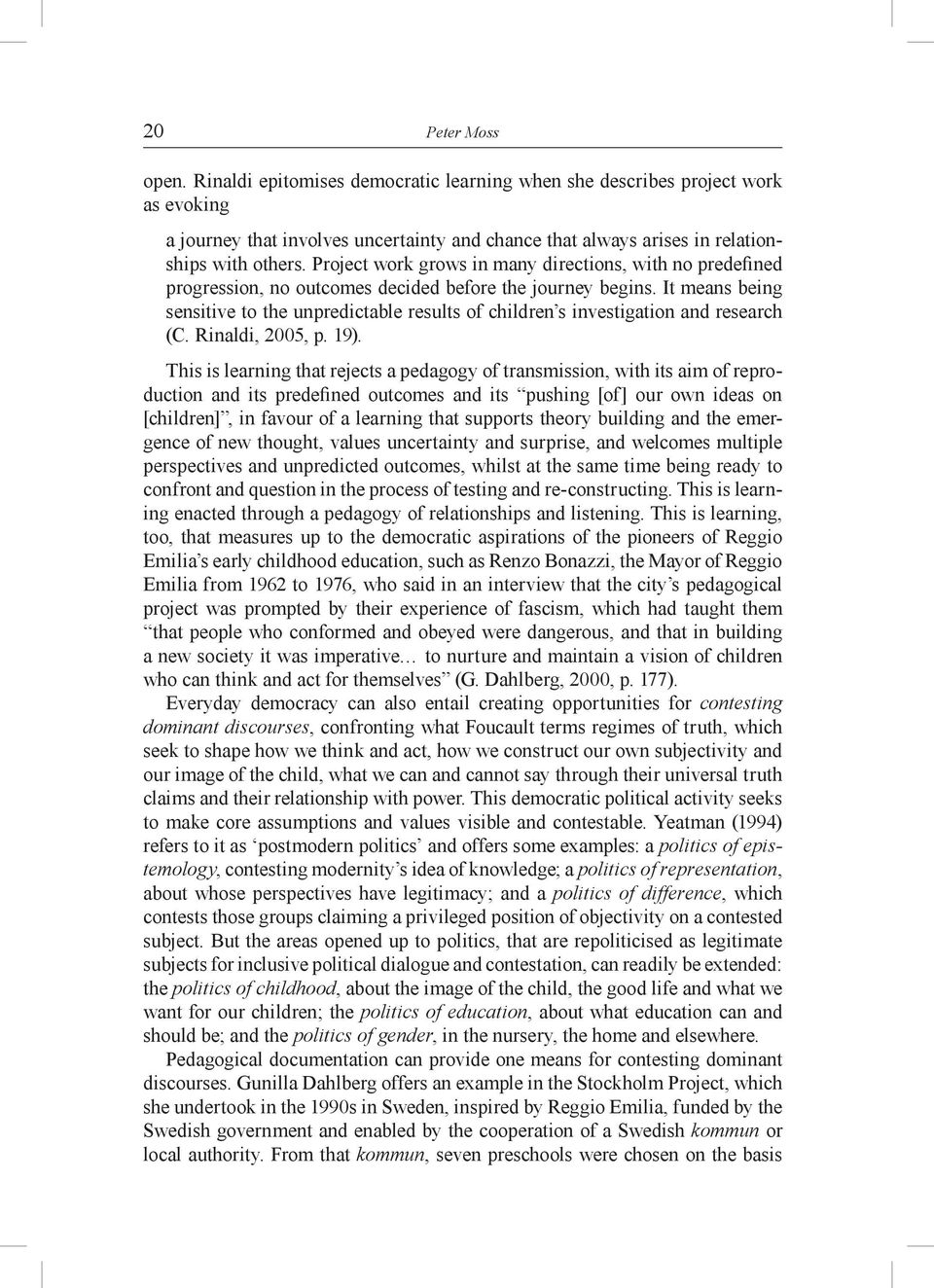 It means being sensitive to the unpredictable results of children s investigation and research (C. Rinaldi, 2005, p. 19).