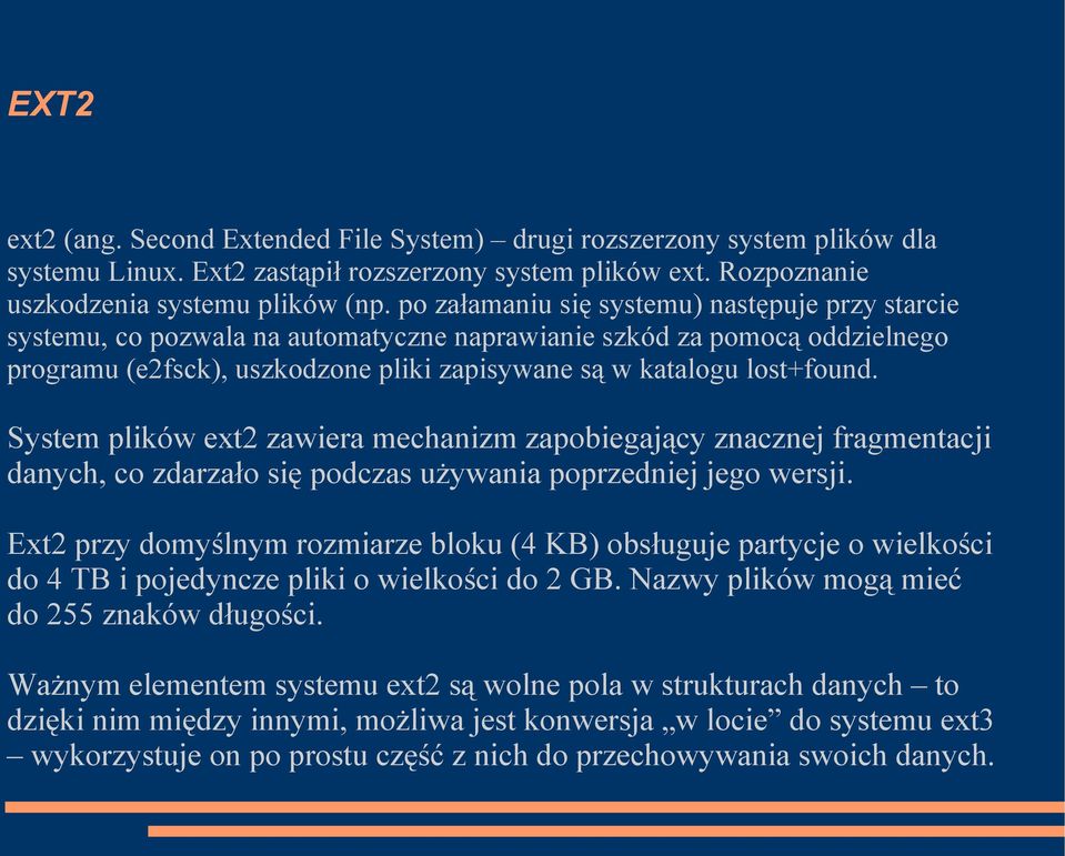 System plików ext2 zawiera mechanizm zapobiegający znacznej fragmentacji danych, co zdarzało się podczas używania poprzedniej jego wersji.