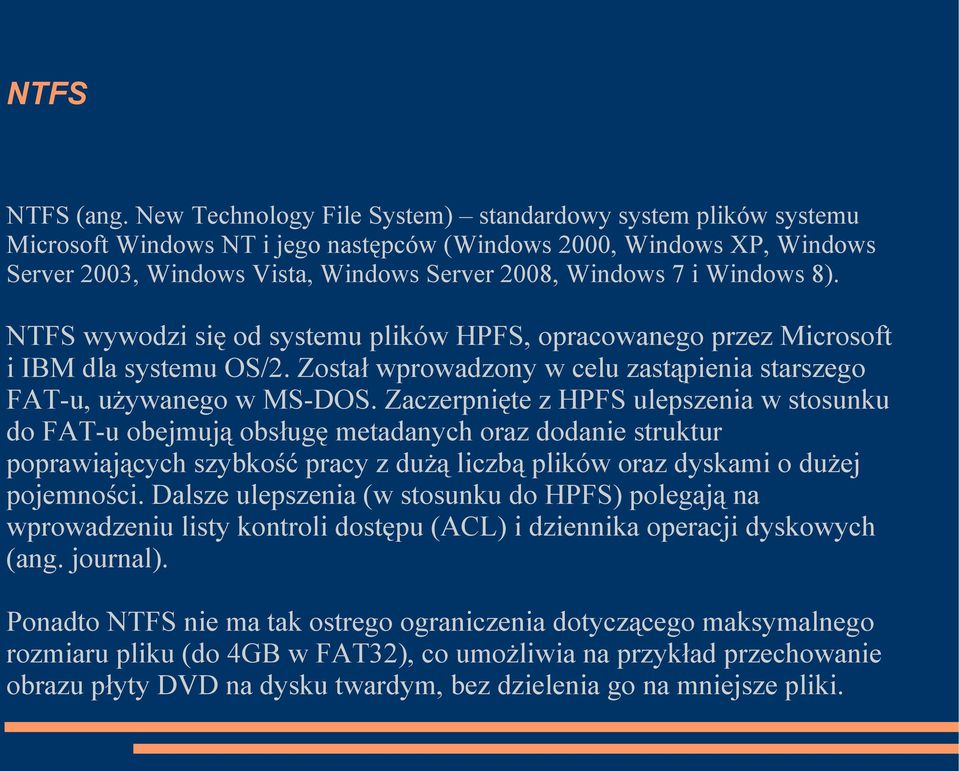 Windows 8). NTFS wywodzi się od systemu plików HPFS, opracowanego przez Microsoft i IBM dla systemu OS/2. Został wprowadzony w celu zastąpienia starszego FAT-u, używanego w MS-DOS.