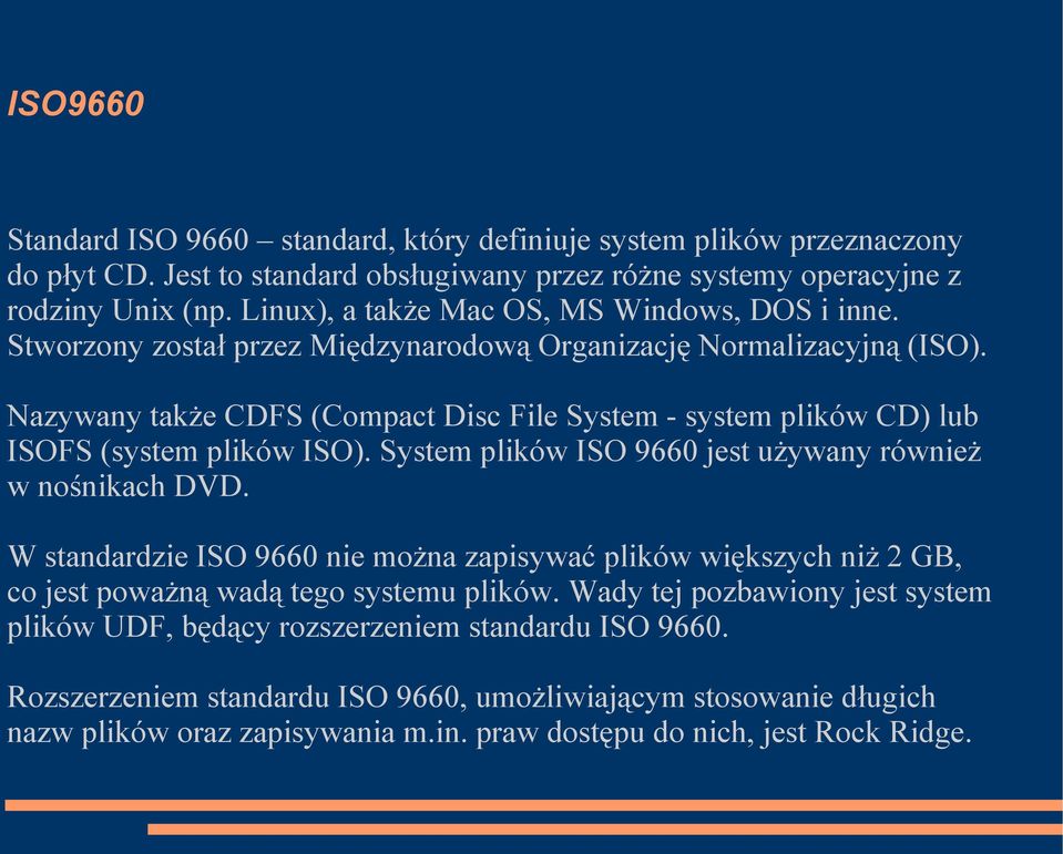 Nazywany także CDFS (Compact Disc File System - system plików CD) lub ISOFS (system plików ISO). System plików ISO 9660 jest używany również w nośnikach DVD.