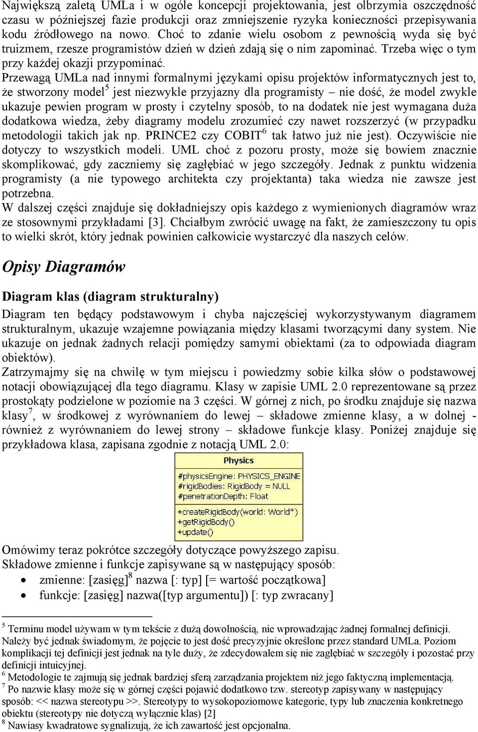 Przewagą UMLa nad innymi formalnymi językami opisu projektów informatycznych jest to, że stworzony model 5 jest niezwykle przyjazny dla programisty nie dość, że model zwykle ukazuje pewien program w