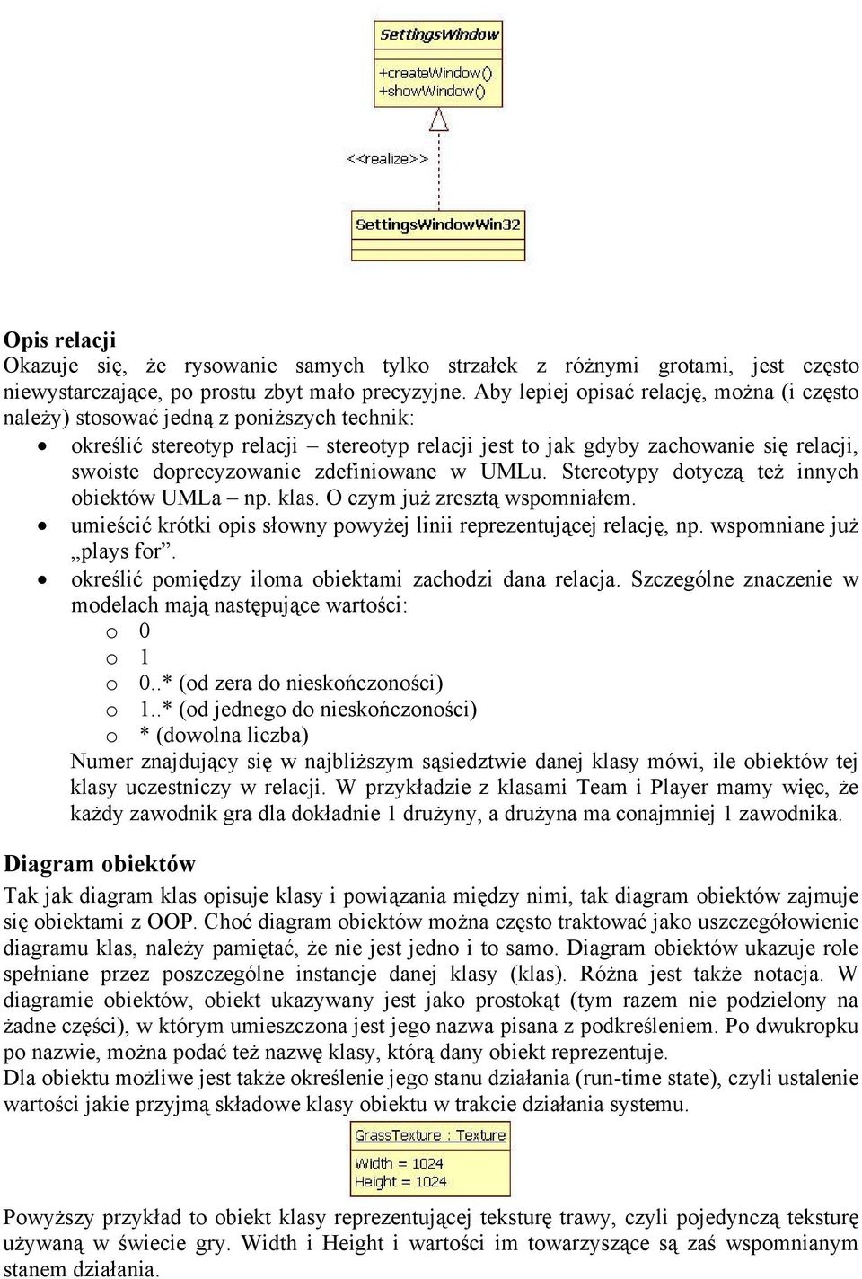 zdefiniowane w UMLu. Stereotypy dotyczą też innych obiektów UMLa np. klas. O czym już zresztą wspomniałem. umieścić krótki opis słowny powyżej linii reprezentującej relację, np.