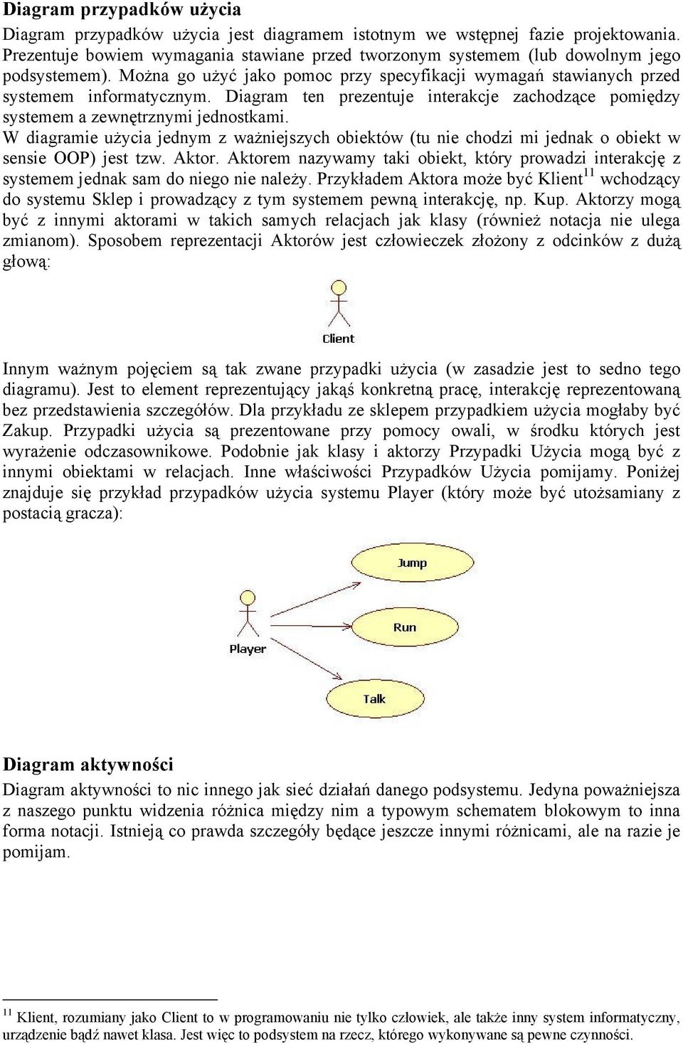 Diagram ten prezentuje interakcje zachodzące pomiędzy systemem a zewnętrznymi jednostkami. W diagramie użycia jednym z ważniejszych obiektów (tu nie chodzi mi jednak o obiekt w sensie OOP) jest tzw.