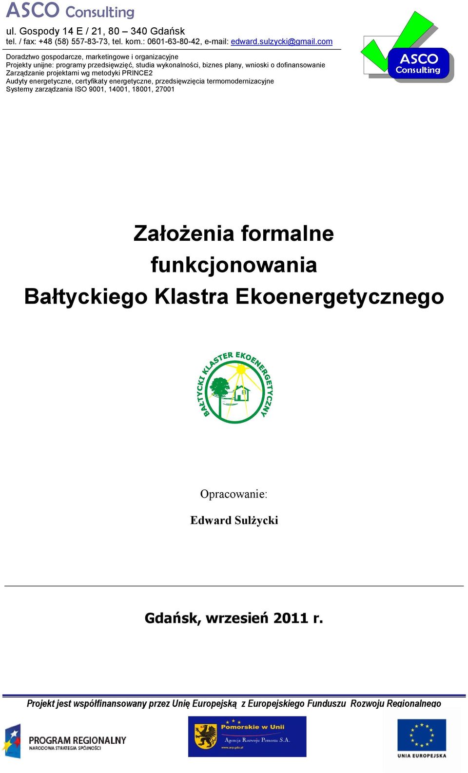 projektami wg metodyki PRINCE2 Audyty energetyczne, certyfikaty energetyczne, przedsięwzięcia termomodernizacyjne Systemy zarządzania ISO 9001, 14001, 18001, 27001 ASCO