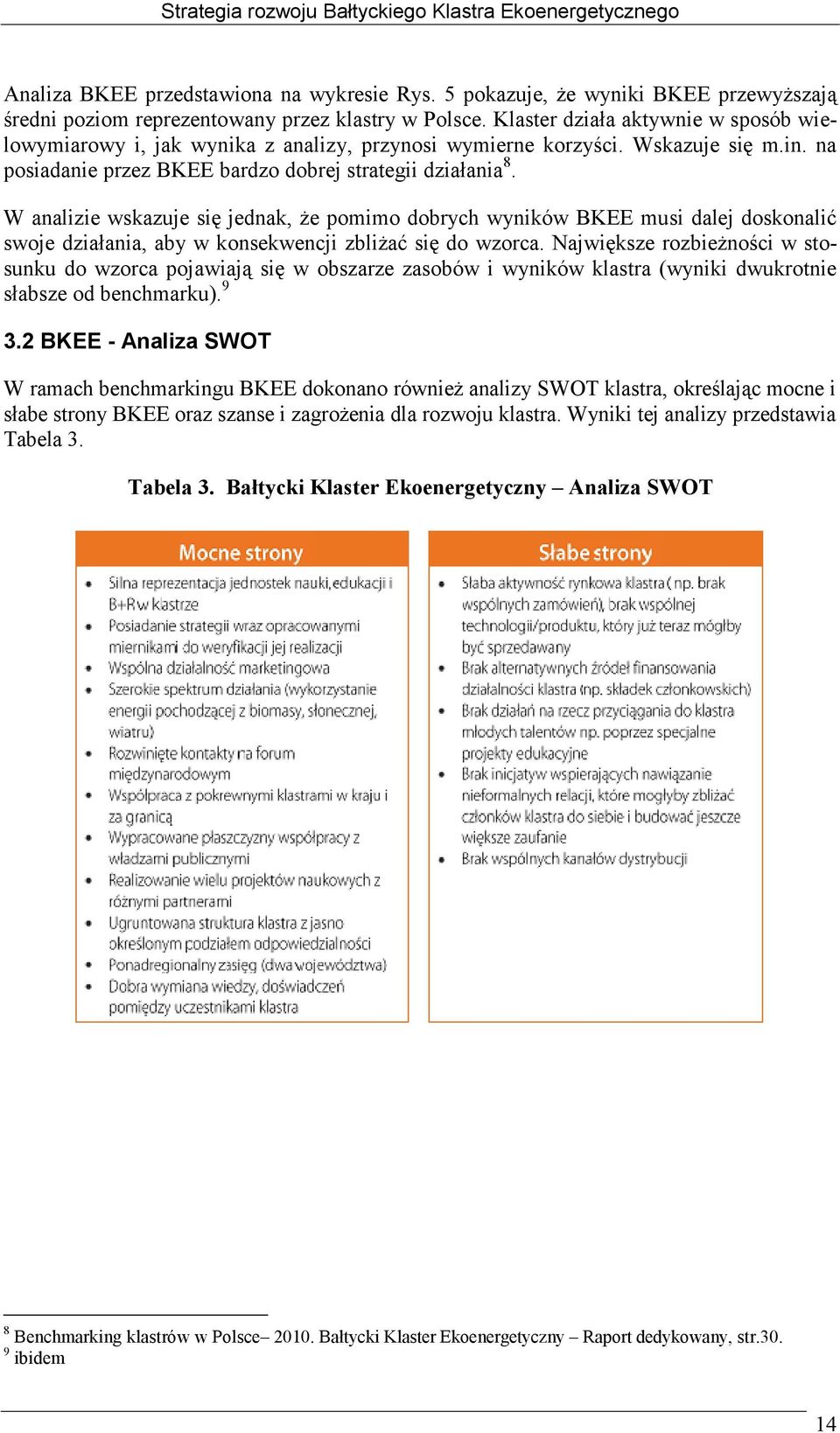 W analizie wskazuje się jednak, że pomimo dobrych wyników BKEE musi dalej doskonalić swoje działania, aby w konsekwencji zbliżać się do wzorca.