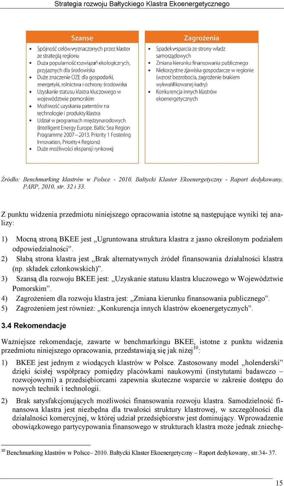 2) Słabą strona klastra jest Brak alternatywnych źródeł finansowania działalności klastra (np. składek członkowskich).