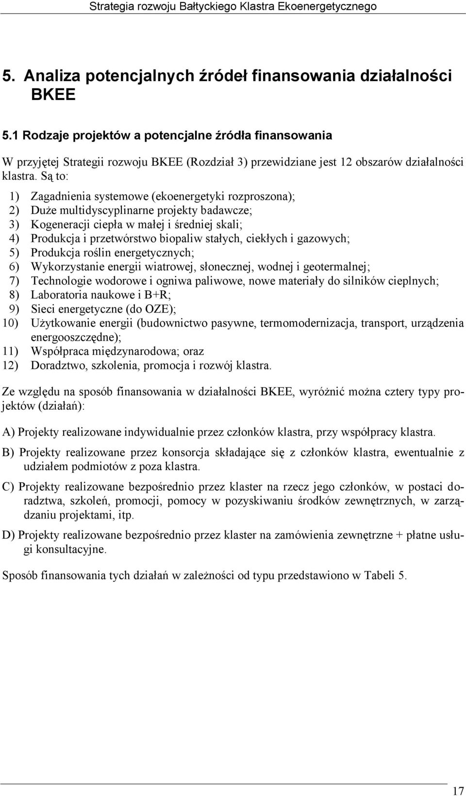 Są to: 1) Zagadnienia systemowe (ekoenergetyki rozproszona); 2) Duże multidyscyplinarne projekty badawcze; 3) Kogeneracji ciepła w małej i średniej skali; 4) Produkcja i przetwórstwo biopaliw