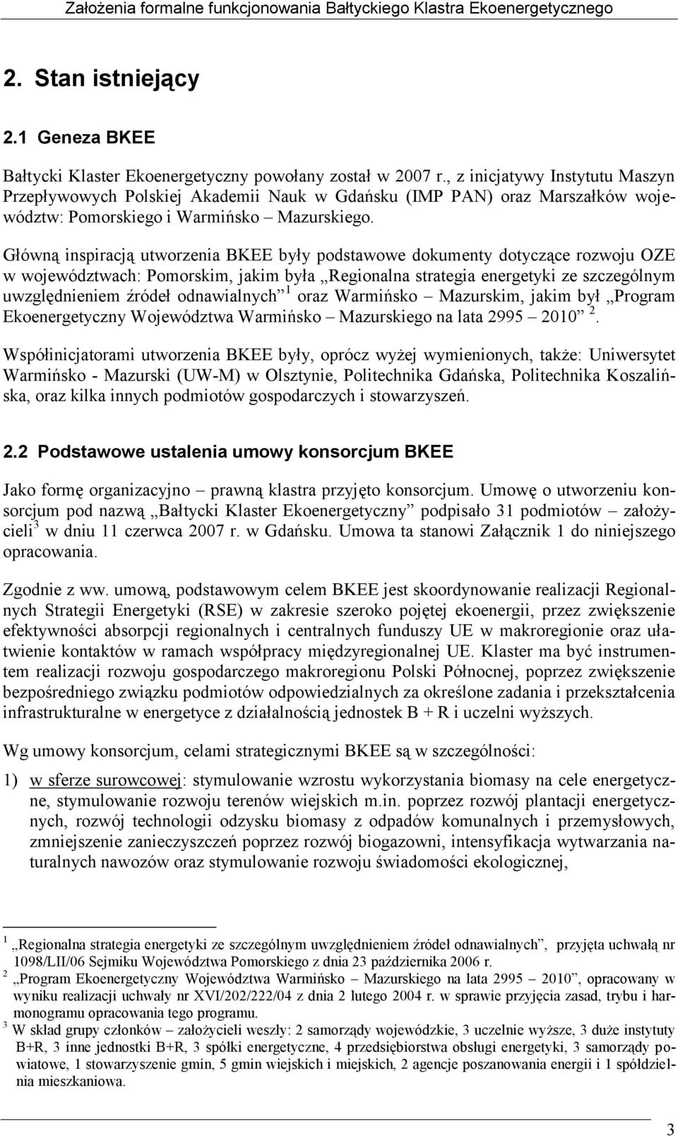 Główną inspiracją utworzenia BKEE były podstawowe dokumenty dotyczące rozwoju OZE w województwach: Pomorskim, jakim była Regionalna strategia energetyki ze szczególnym uwzględnieniem źródeł