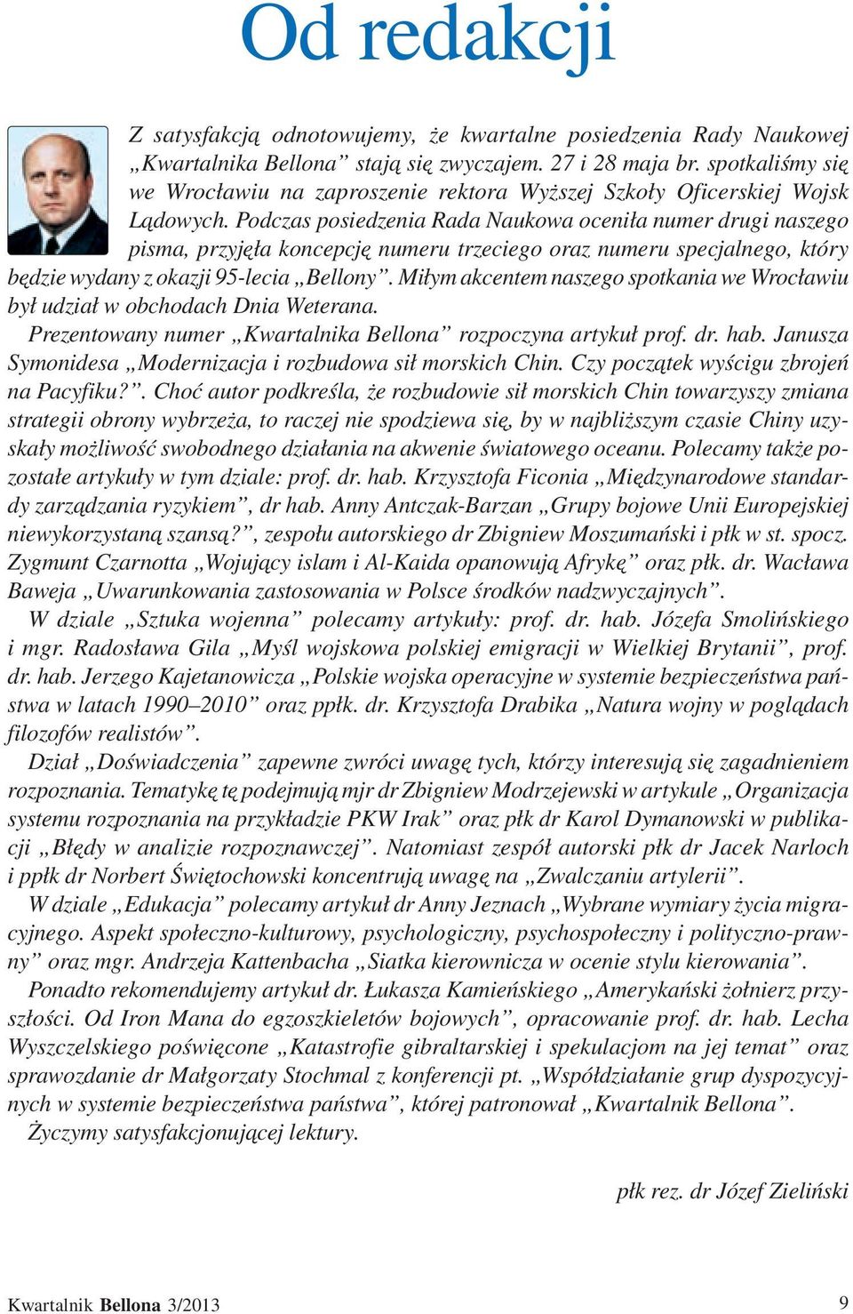 Podczas posiedzenia Rada Naukowa oceniła numer drugi naszego pisma, przyjęła koncepcję numeru trzeciego oraz numeru specjalnego, który będzie wydany z okazji 95-lecia Bellony.