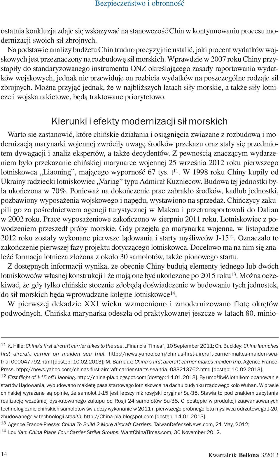 Wprawdzie w 2007 roku Chiny przystąpiły do standaryzowanego instrumentu ONZ określającego zasady raportowania wydatków wojskowych, jednak nie przewiduje on rozbicia wydatków na poszczególne rodzaje