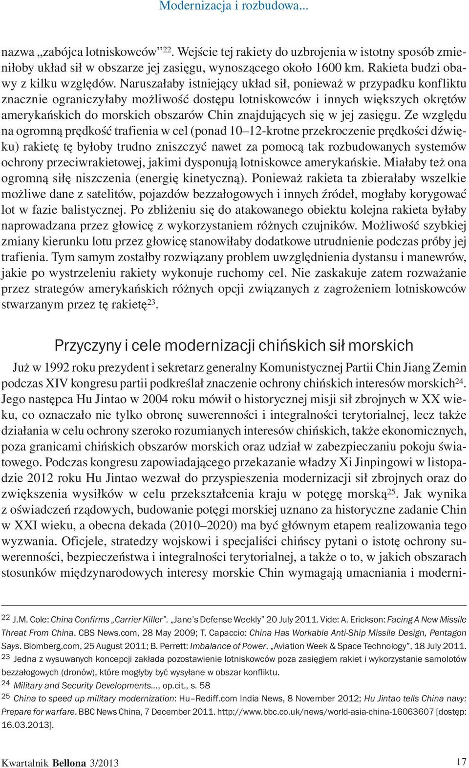 Naruszałaby istniejący układ sił, ponieważ w przypadku konfliktu znacznie ograniczyłaby możliwość dostępu lotniskowców i innych większych okrętów amerykańskich do morskich obszarów Chin znajdujących