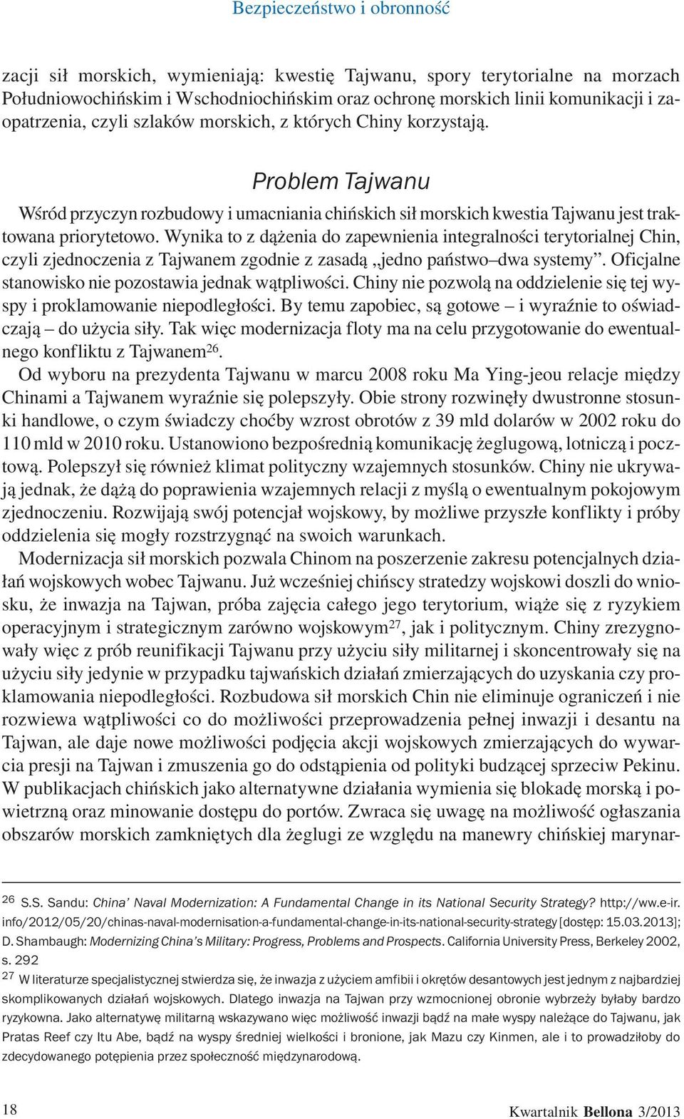 Wynika to z dążenia do zapewnienia integralności terytorialnej Chin, czyli zjednoczenia z Tajwanem zgodnie z zasadą jedno państwo dwa systemy. Oficjalne stanowisko nie pozostawia jednak wątpliwości.