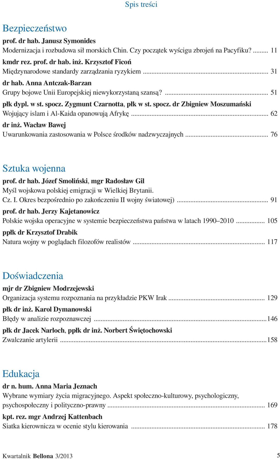 Zygmunt Czarnotta, płk w st. spocz. dr Zbigniew Moszumański Wojujący islam i Al-Kaida opanowują Afrykę... 62 dr inż. Wacław Bawej Uwarunkowania zastosowania w Polsce środków nadzwyczajnych.