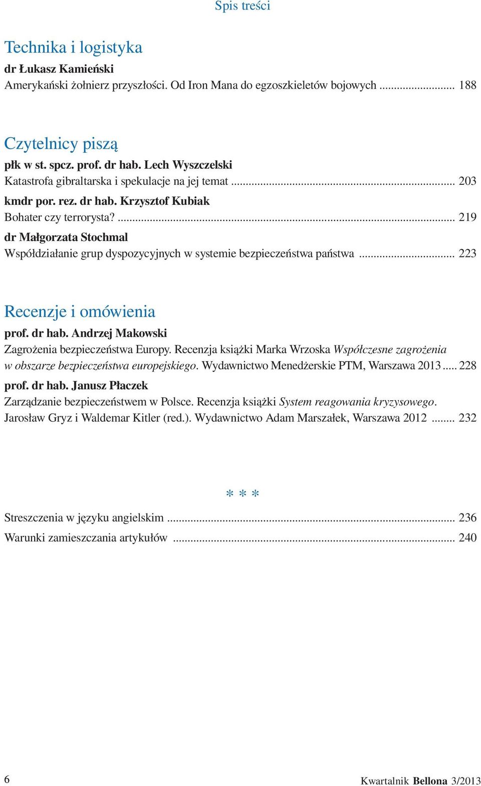 ... 219 dr Małgorzata Stochmal Współdziałanie grup dyspozycyjnych w systemie bezpieczeństwa państwa... 223 Recenzje i omówienia prof. dr hab. Andrzej Makowski Zagrożenia bezpieczeństwa Europy.