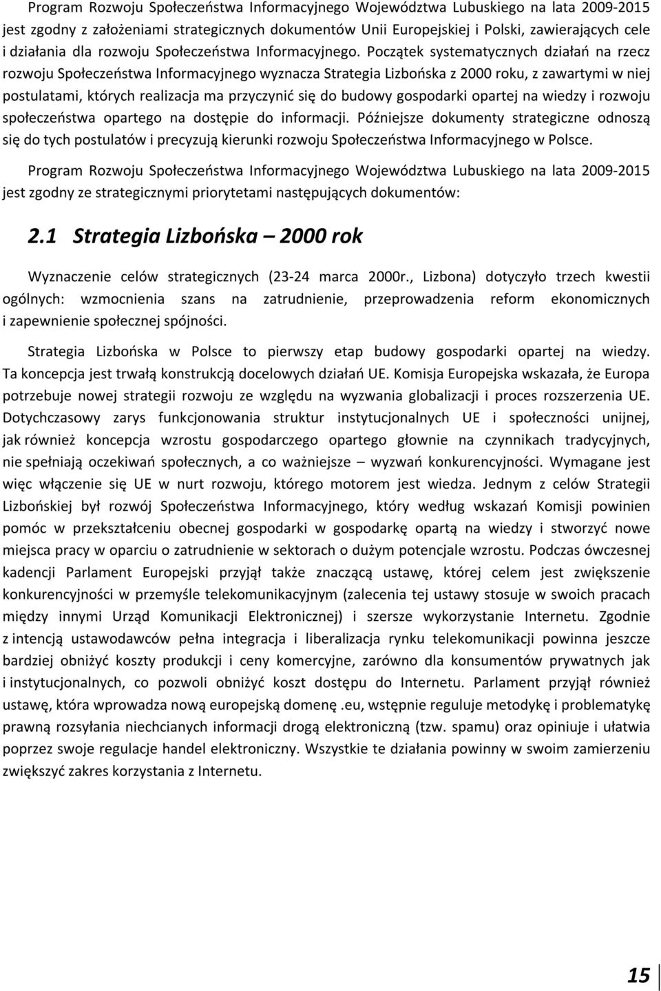 Początek systematycznych działań na rzecz rozwoju Społeczeństwa Informacyjnego wyznacza Strategia Lizbońska z 2000 roku, z zawartymi w niej postulatami, których realizacja ma przyczynić się do budowy