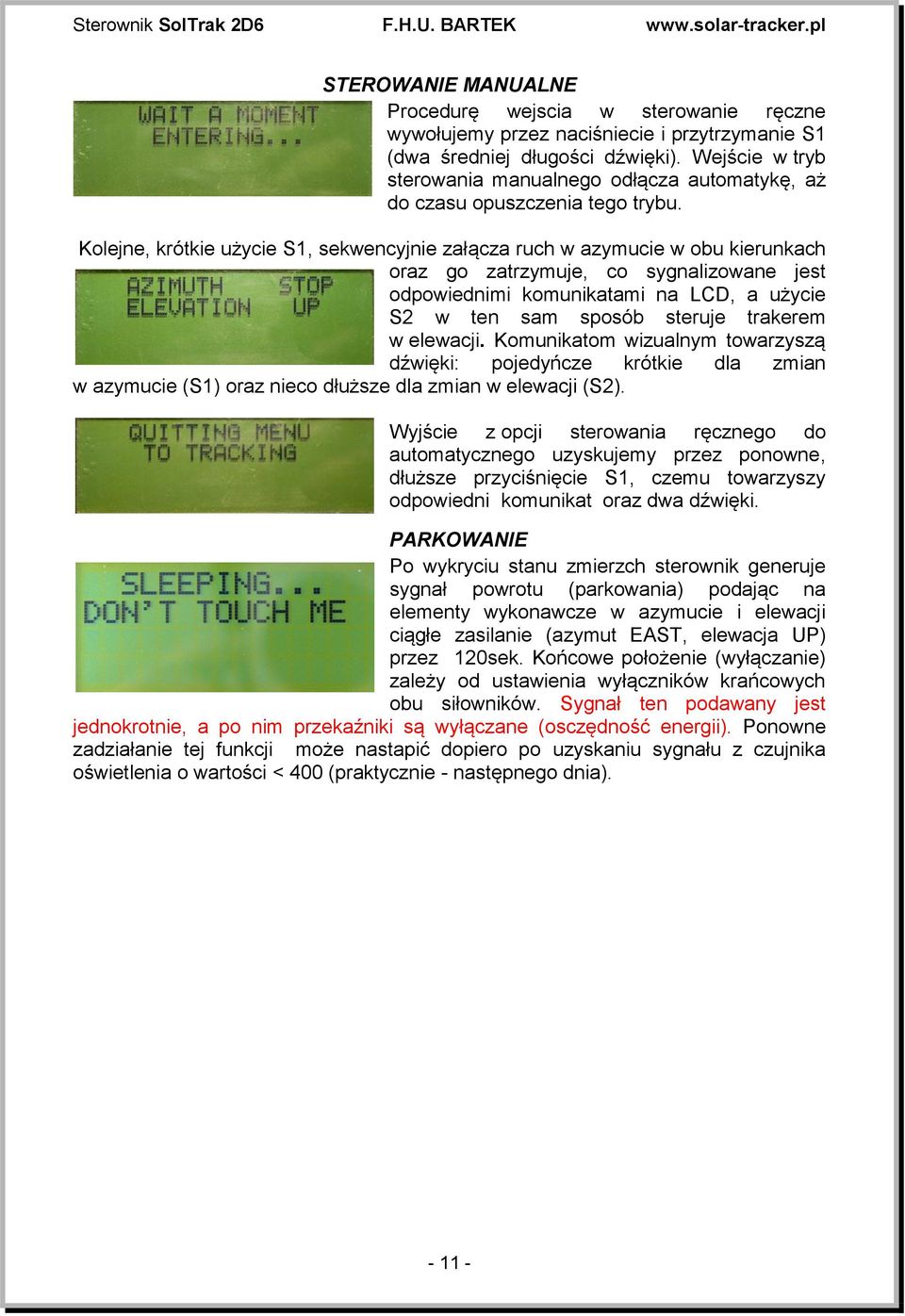 Kolejne, krótkie użycie S1, sekwencyjnie załącza ruch w azymucie w obu kierunkach oraz go zatrzymuje, co sygnalizowane jest odpowiednimi komunikatami na LCD, a użycie S2 w ten sam sposób steruje