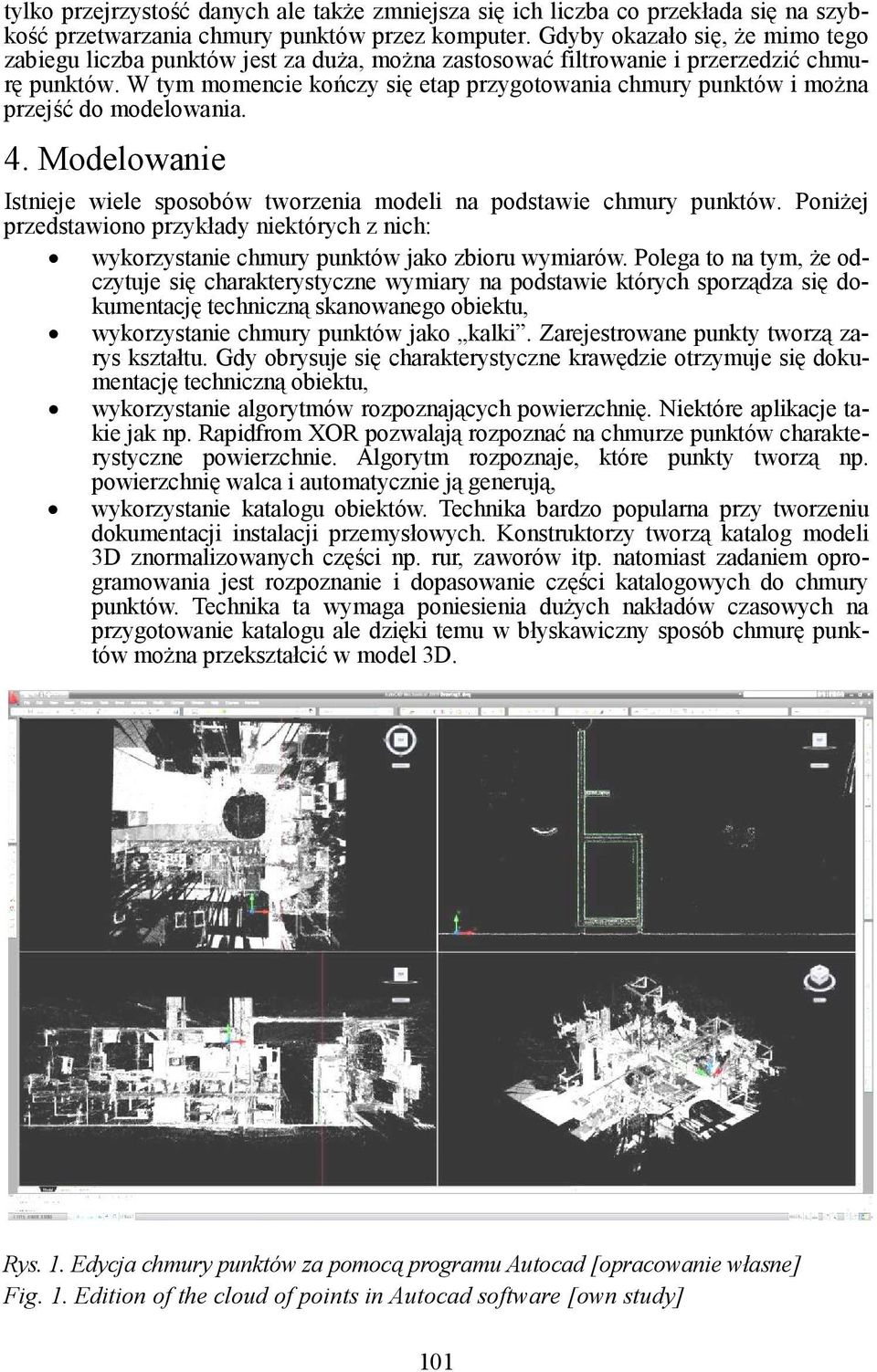 W tym momencie kończy się etap przygotowania chmury punktów i moŝna przejść do modelowania. 4. Modelowanie Istnieje wiele sposobów tworzenia modeli na podstawie chmury punktów.