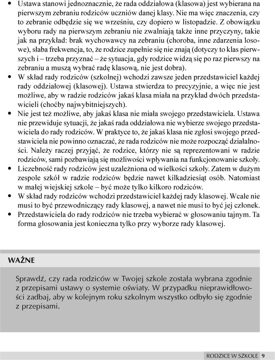 Z obowi¹zku wyboru rady na pierwszym zebraniu nie zwalniaj¹ tak e inne przyczyny, takie jak na przyk³ad: brak wychowawcy na zebraniu (choroba, inne zdarzenia losowe), s³aba frekwencja, to, e rodzice