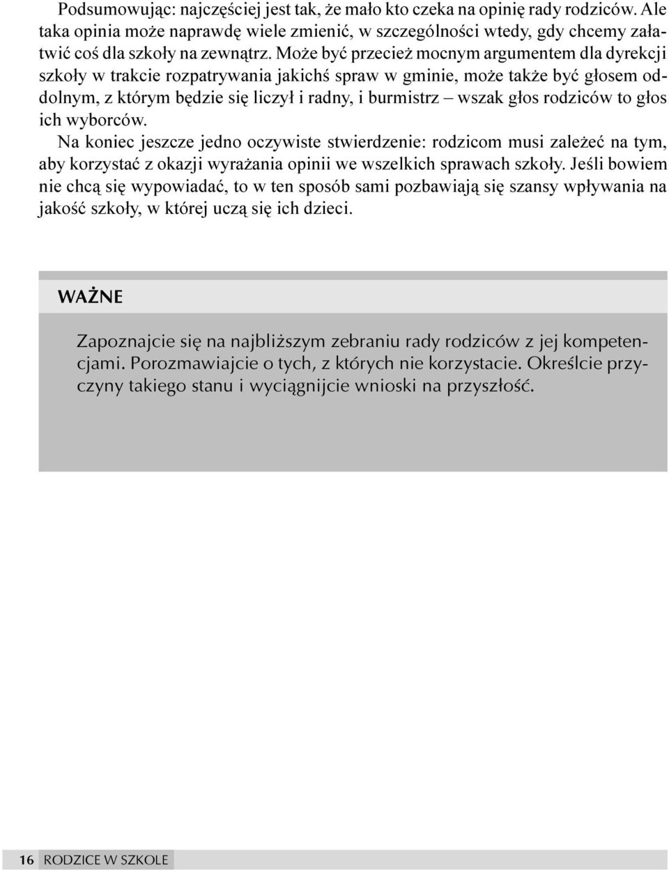 rodziców to g³os ich wyborców. Na koniec jeszcze jedno oczywiste stwierdzenie: rodzicom musi zale eæ na tym, aby korzystaæ z okazji wyra ania opinii we wszelkich sprawach szko³y.