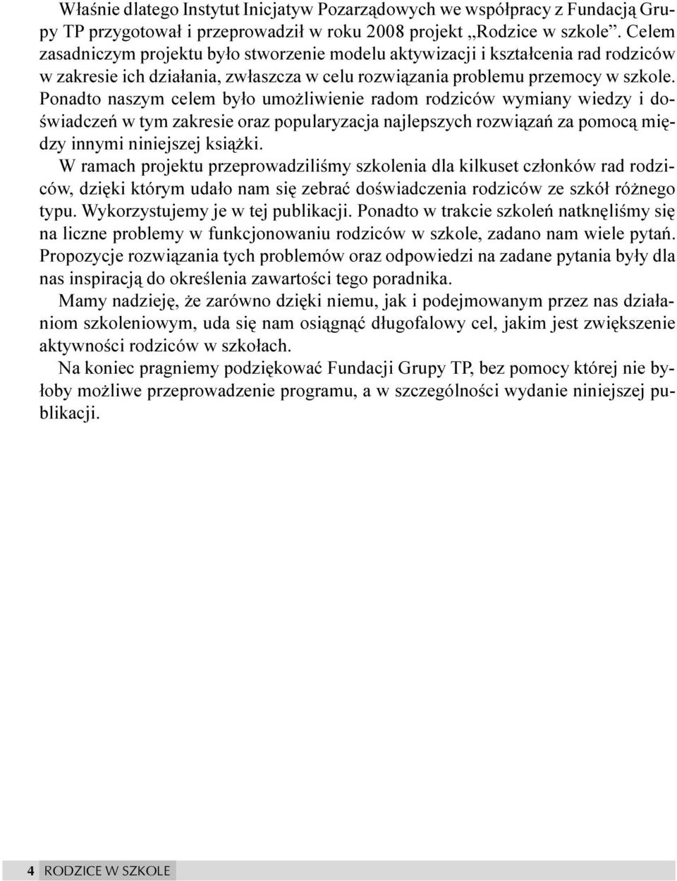 Ponadto naszym celem by³o umo liwienie radom rodziców wymiany wiedzy i doœwiadczeñ w tym zakresie oraz popularyzacja najlepszych rozwi¹zañ za pomoc¹ miêdzy innymi niniejszej ksi¹ ki.