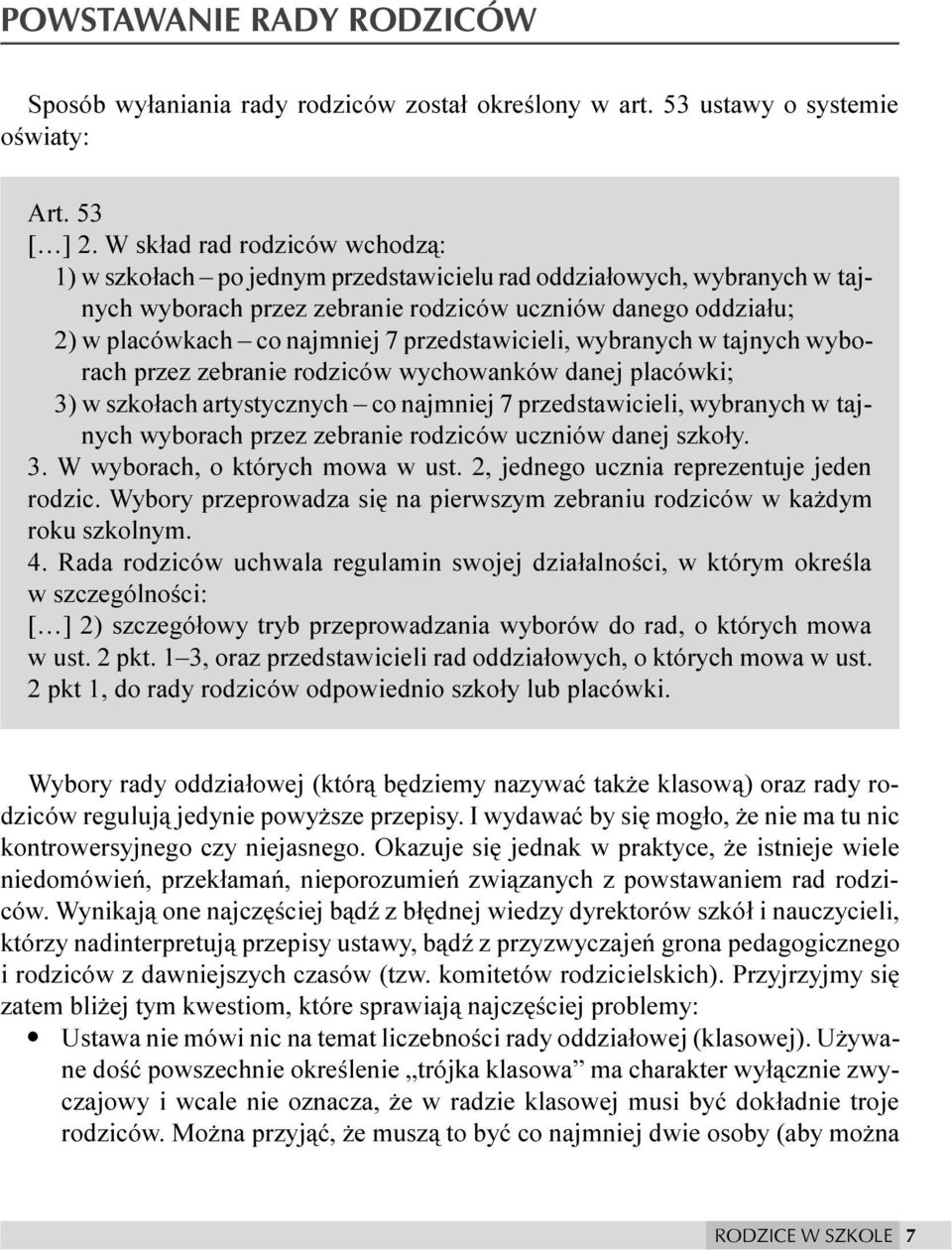 przedstawicieli, wybranych w tajnych wyborach przez zebranie rodziców wychowanków danej placówki; 3) w szko³ach artystycznych co najmniej 7 przedstawicieli, wybranych w tajnych wyborach przez