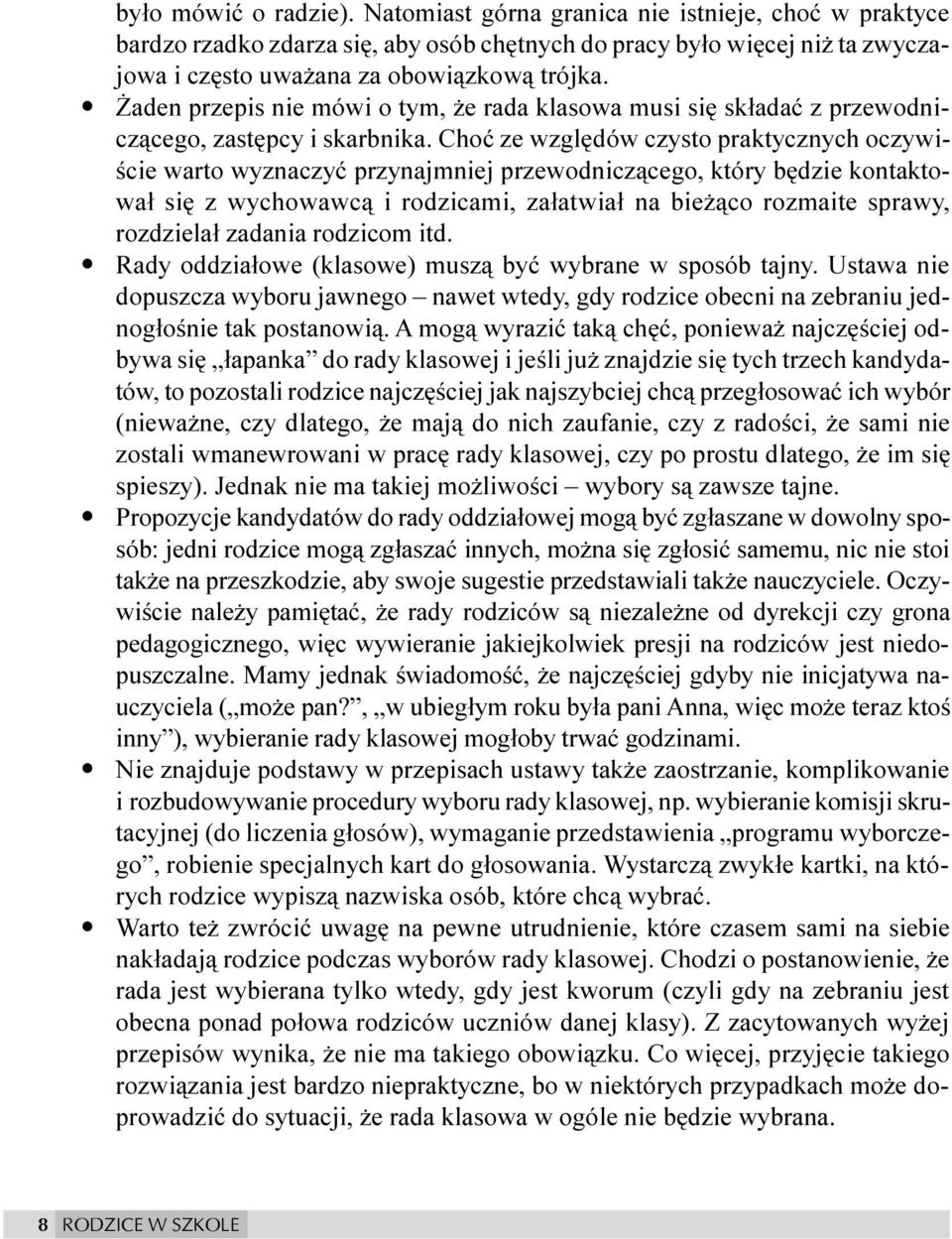 Choæ ze wzglêdów czysto praktycznych oczywiœcie warto wyznaczyæ przynajmniej przewodnicz¹cego, który bêdzie kontaktowa³ siê z wychowawc¹ i rodzicami, za³atwia³ na bie ¹co rozmaite sprawy, rozdziela³