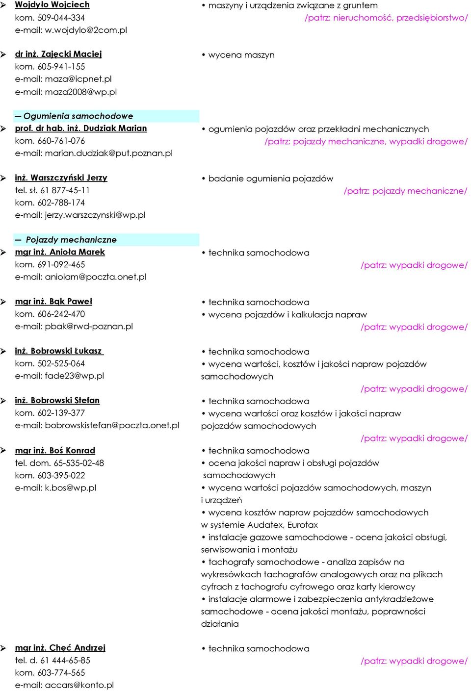 pl ogumienia pojazdów oraz przekładni mechanicznych /patrz: pojazdy mechaniczne, wypadki drogowe/ inż. Warszczyński Jerzy tel. sł. 61877-45-11 kom. 602-788-174 e-mail: jerzy.warszczynski@wp.