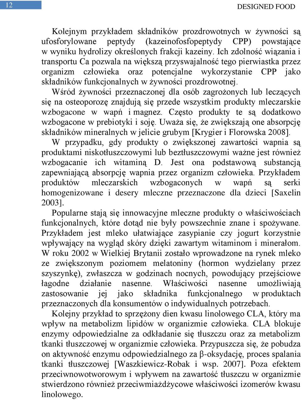 prozdrowotnej. Wśród żywności przeznaczonej dla osób zagrożonych lub leczących się na osteoporozę znajdują się przede wszystkim produkty mleczarskie wzbogacone w wapń i magnez.