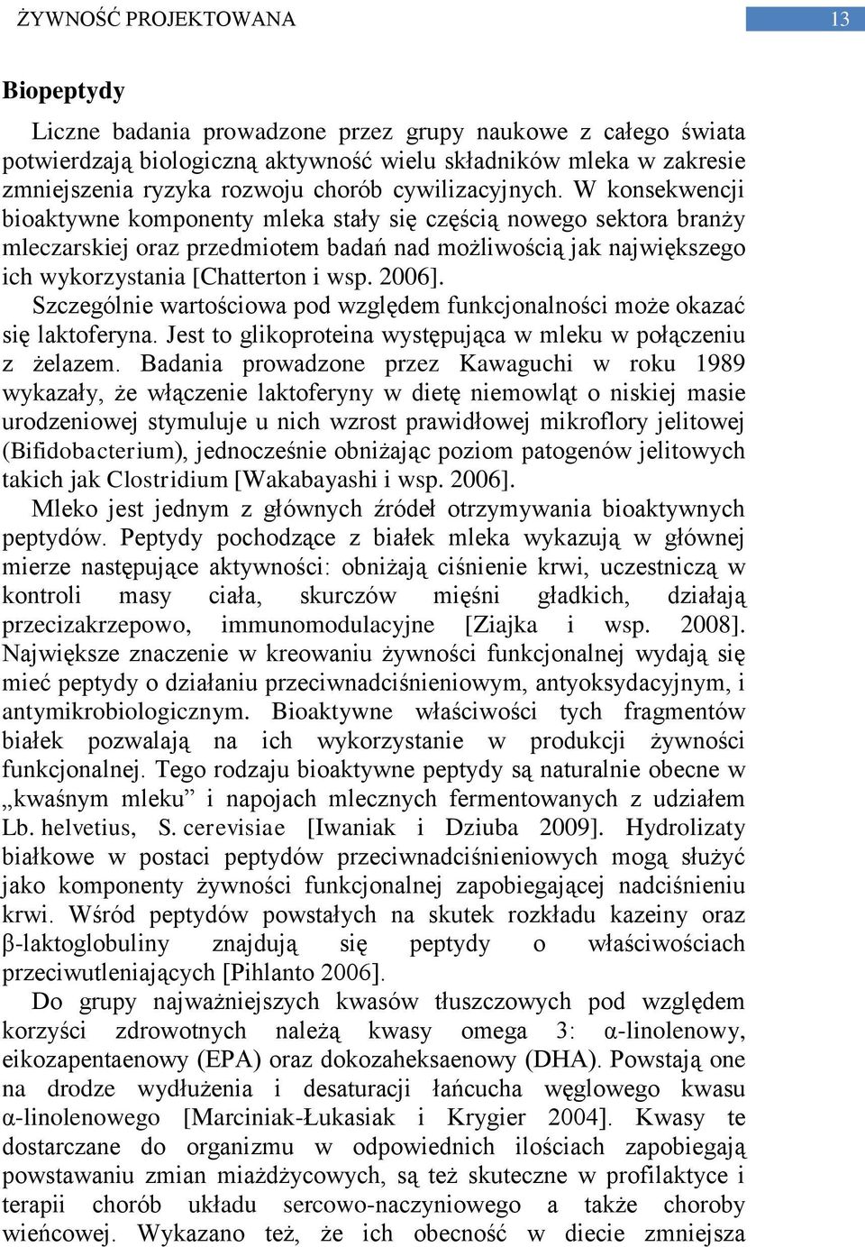 W konsekwencji bioaktywne komponenty mleka stały się częścią nowego sektora branży mleczarskiej oraz przedmiotem badań nad możliwością jak największego ich wykorzystania [Chatterton i wsp. 2006].