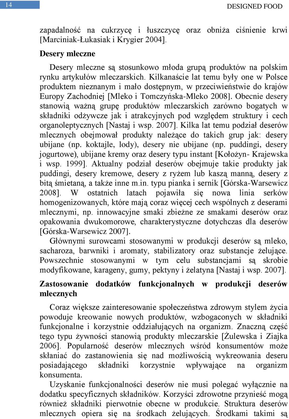 Kilkanaście lat temu były one w Polsce produktem nieznanym i mało dostępnym, w przeciwieństwie do krajów Europy Zachodniej [Mleko i Tomczyńska-Mleko 2008].