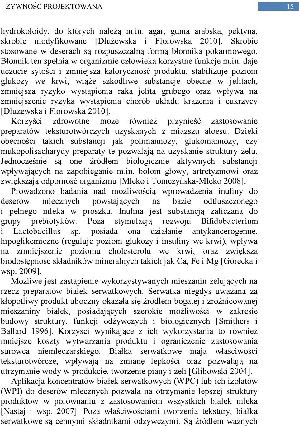 daje uczucie sytości i zmniejsza kaloryczność produktu, stabilizuje poziom glukozy we krwi, wiąże szkodliwe substancje obecne w jelitach, zmniejsza ryzyko wystąpienia raka jelita grubego oraz wpływa