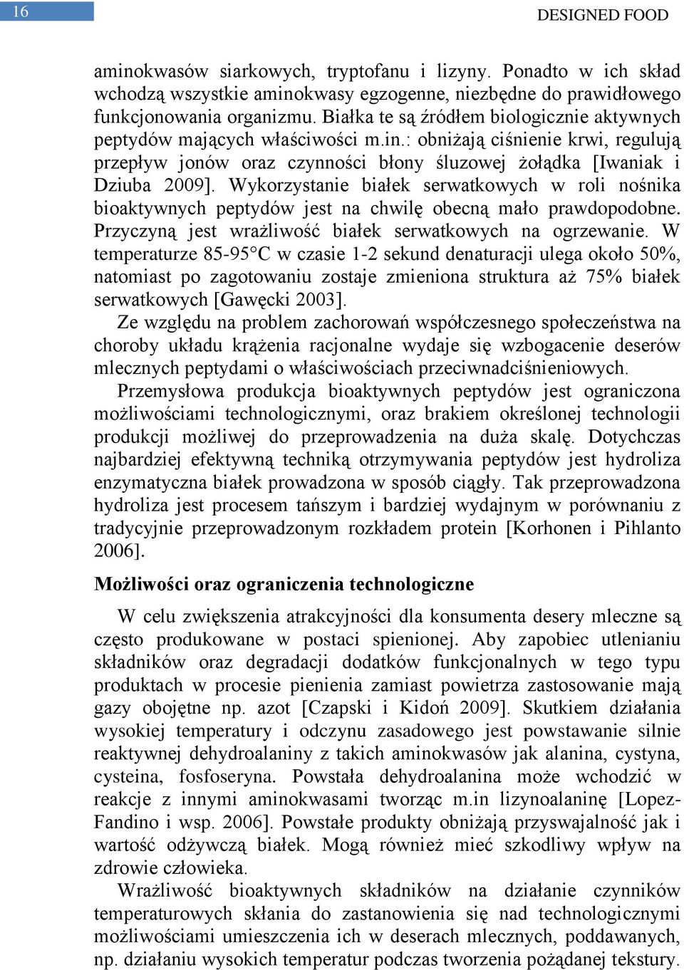 Wykorzystanie białek serwatkowych w roli nośnika bioaktywnych peptydów jest na chwilę obecną mało prawdopodobne. Przyczyną jest wrażliwość białek serwatkowych na ogrzewanie.