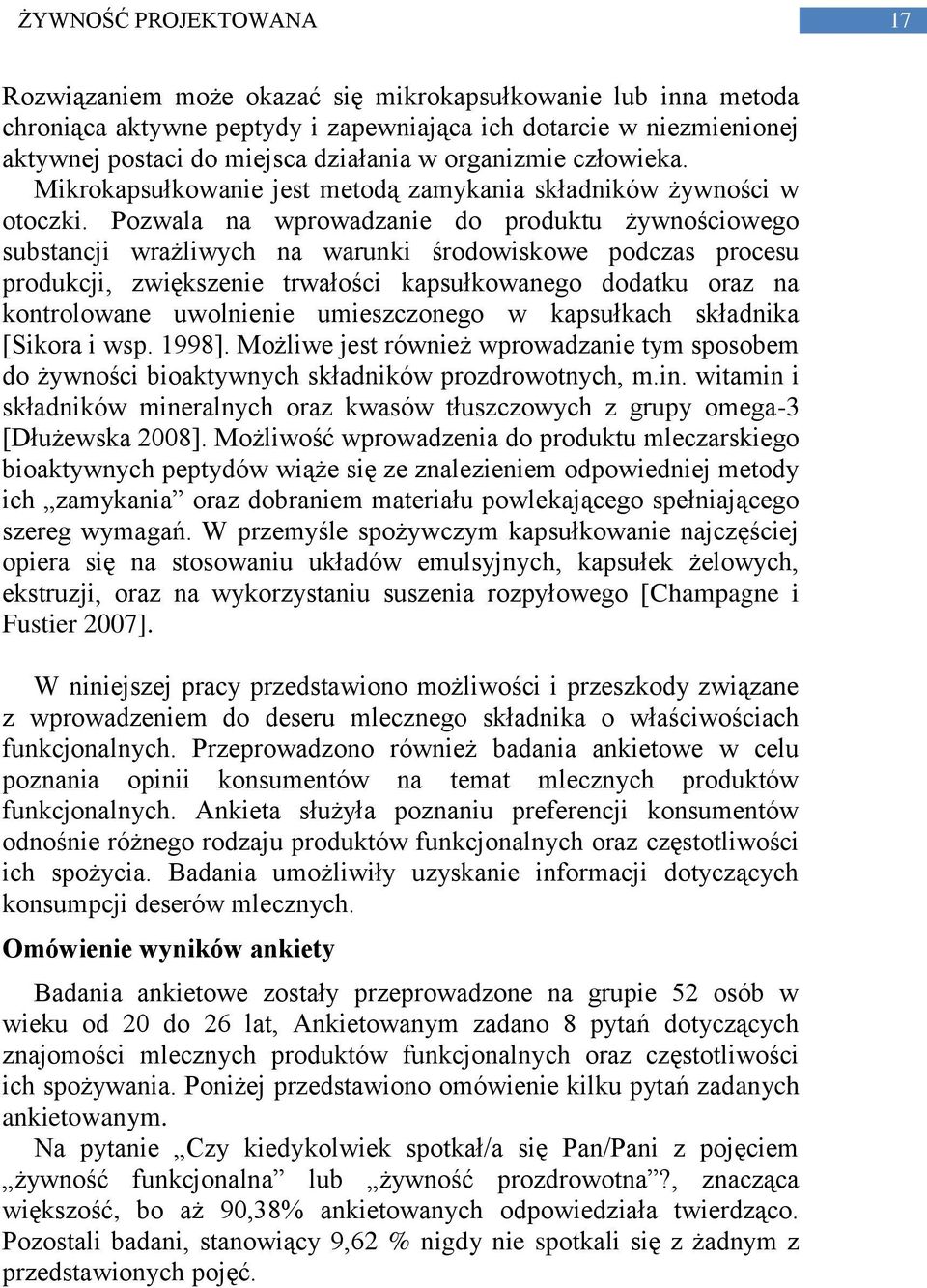 Pozwala na wprowadzanie do produktu żywnościowego substancji wrażliwych na warunki środowiskowe podczas procesu produkcji, zwiększenie trwałości kapsułkowanego dodatku oraz na kontrolowane uwolnienie