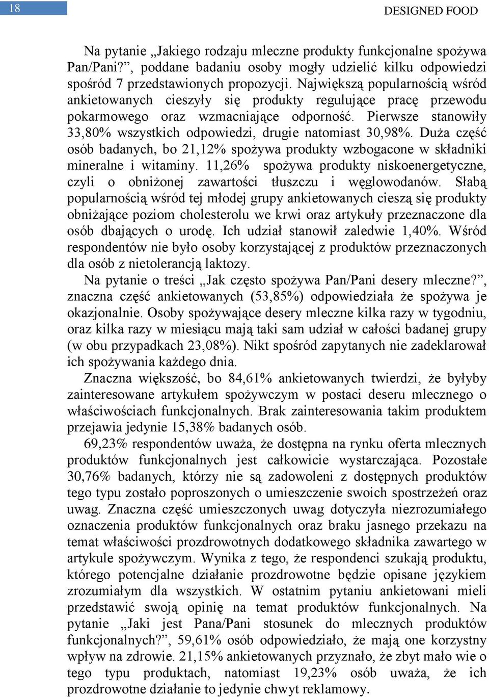 Pierwsze stanowiły 33,80% wszystkich odpowiedzi, drugie natomiast 30,98%. Duża część osób badanych, bo 21,12% spożywa produkty wzbogacone w składniki mineralne i witaminy.