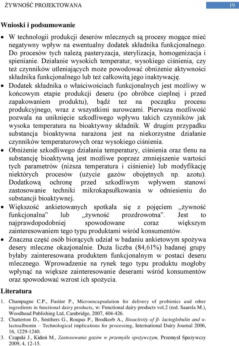 Działanie wysokich temperatur, wysokiego ciśnienia, czy też czynników utleniających może powodować obniżenie aktywności składnika funkcjonalnego lub też całkowitą jego inaktywację.