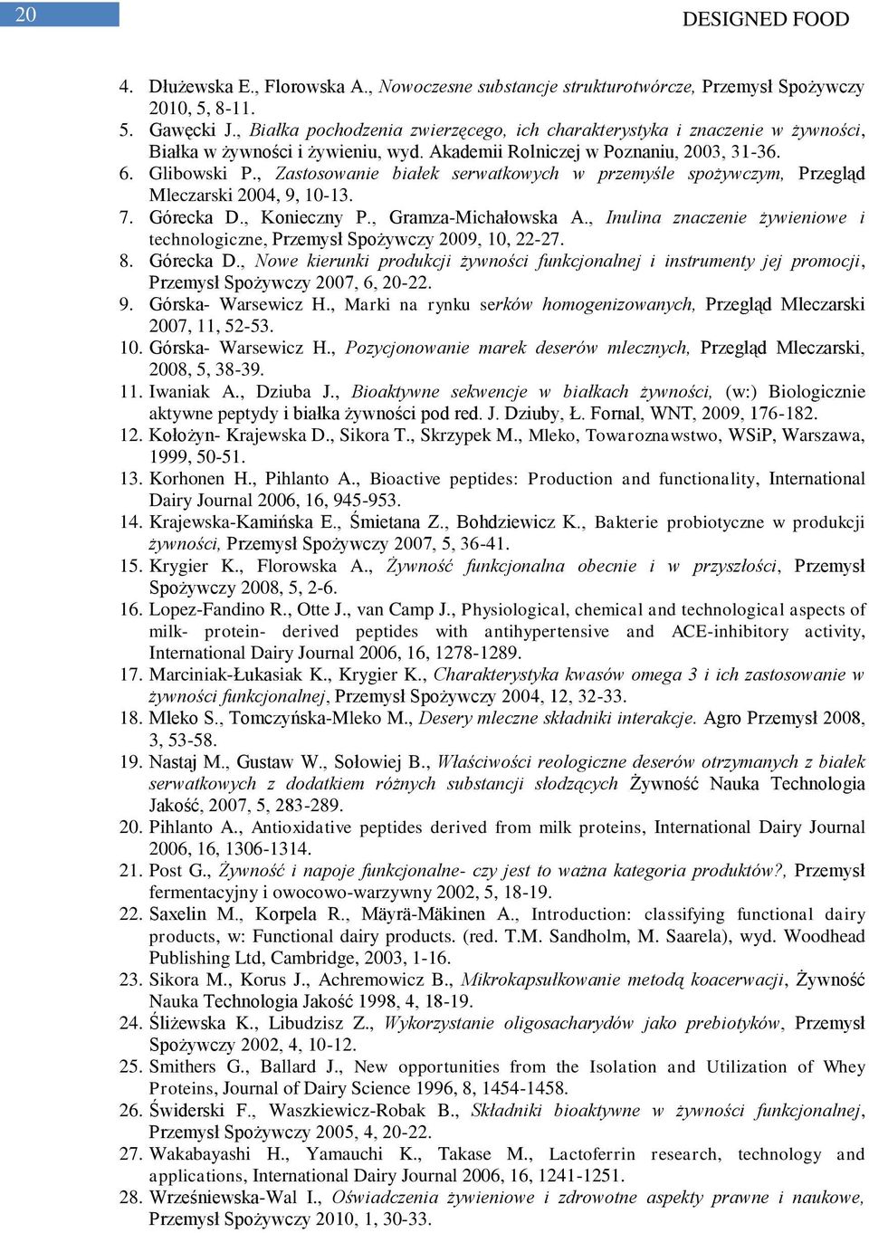 , Zastosowanie białek serwatkowych w przemyśle spożywczym, Przegląd Mleczarski 2004, 9, 10-13. 7. Górecka D., Konieczny P., Gramza-Michałowska A.