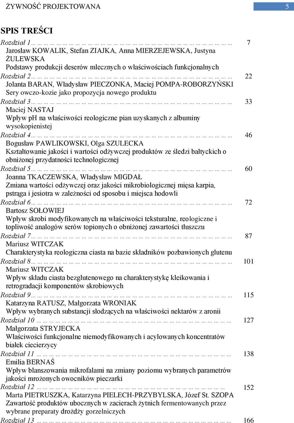 albuminy wysokopienistej Rozdział 4 46 Bogusław PAWLIKOWSKI, Olga SZULECKA Kształtowanie jakości i wartości odżywczej produktów ze śledzi bałtyckich o obniżonej przydatności technologicznej Rozdział