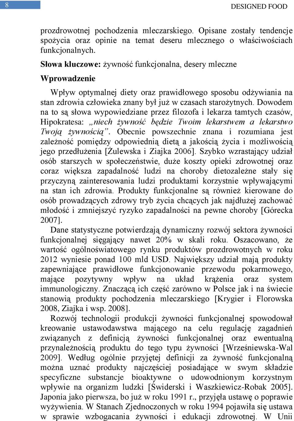 Dowodem na to są słowa wypowiedziane przez filozofa i lekarza tamtych czasów, Hipokratesa: niech żywność będzie Twoim lekarstwem a lekarstwo Twoją żywnością.