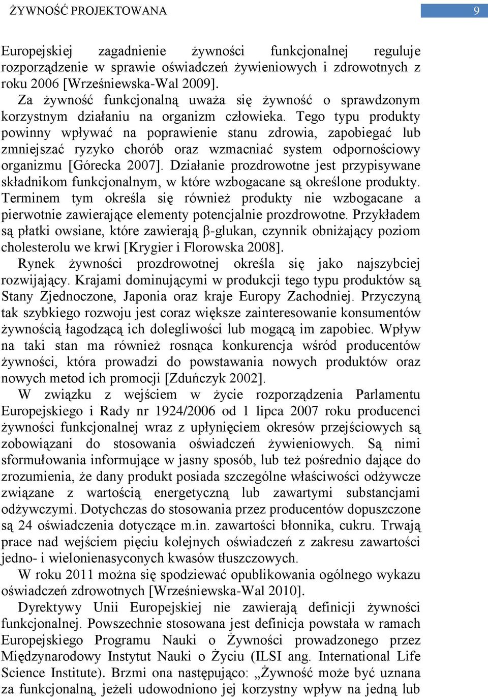 Tego typu produkty powinny wpływać na poprawienie stanu zdrowia, zapobiegać lub zmniejszać ryzyko chorób oraz wzmacniać system odpornościowy organizmu [Górecka 2007].