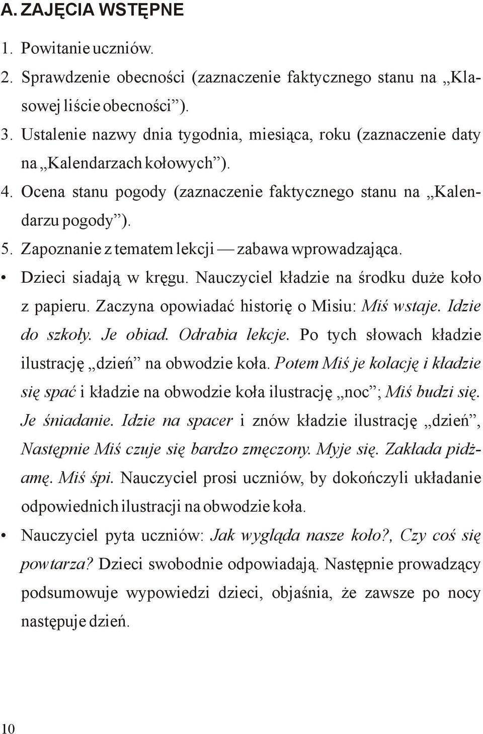 Zapoznanie z tematem lekcji zabawa wprowadzająca. Dzieci siadają w kręgu. Nauczyciel kładzie na środku duże koło z papieru. Zaczyna opowiadać historię o Misiu: Miś wstaje. Idzie do szkoły. Je obiad.