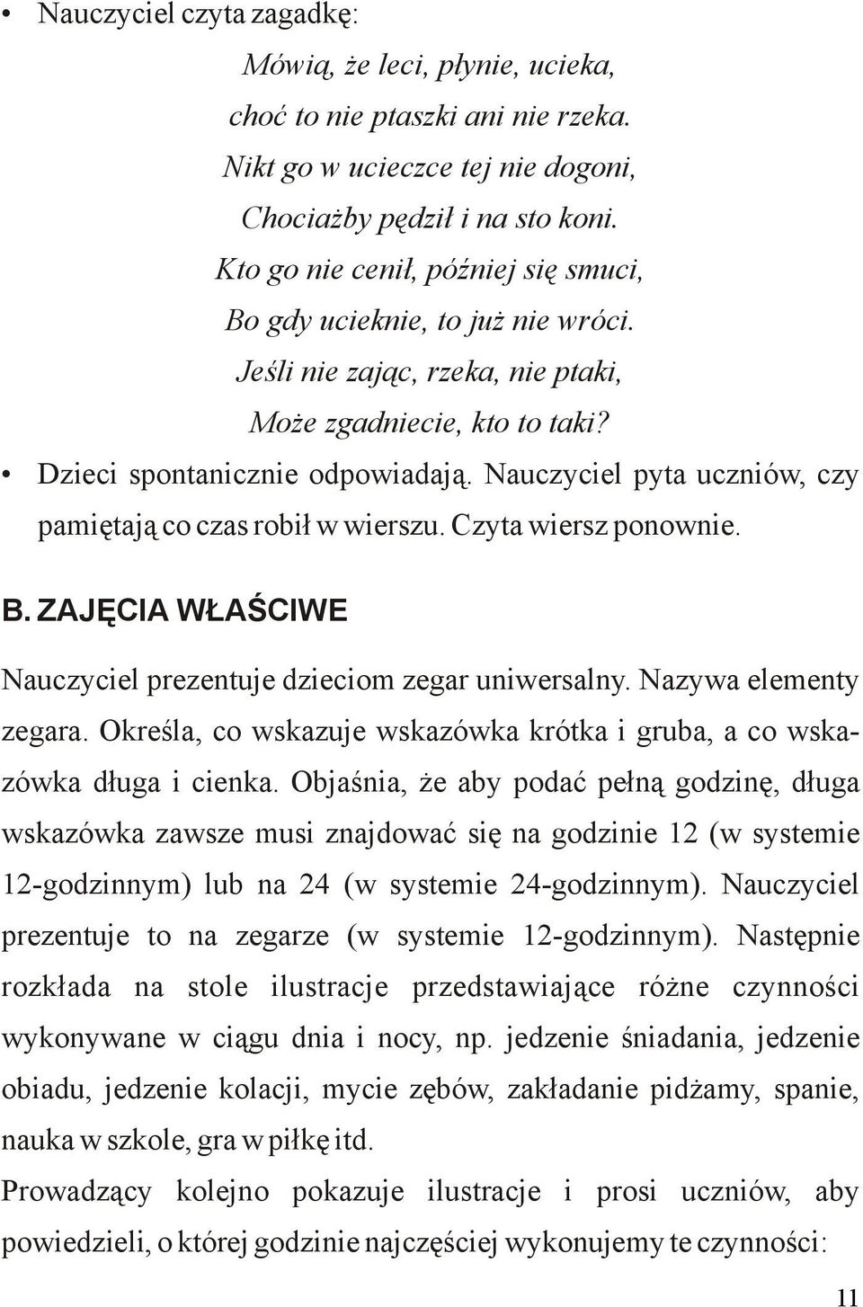 Nauczyciel pyta uczniów, czy pamiętają co czas robił w wierszu. Czyta wiersz ponownie. B. ZAJĘCIA WŁAŚCIWE Nauczyciel prezentuje dzieciom zegar uniwersalny. Nazywa elementy zegara.